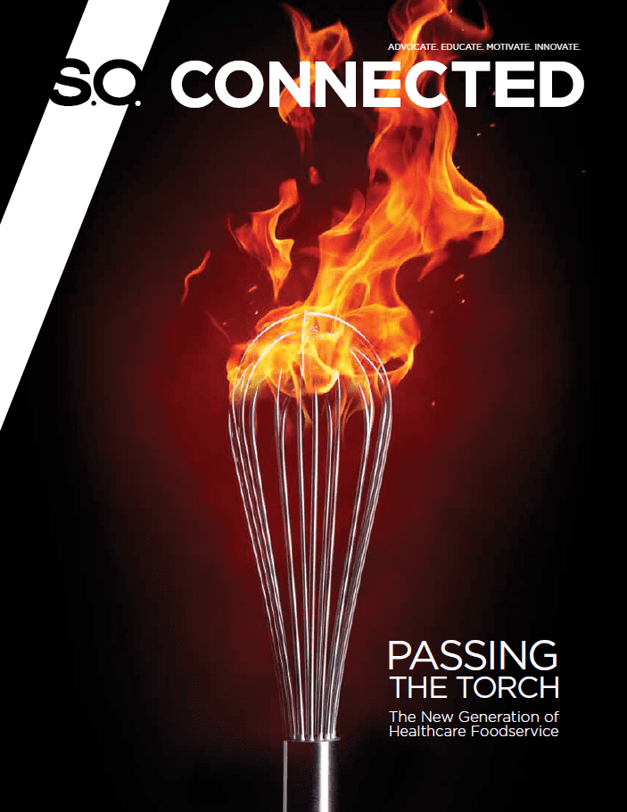 S.O. Connected: Vol. 4 Issue 1 - Passing The Torch: The New Generation of Healthcare Foodservice